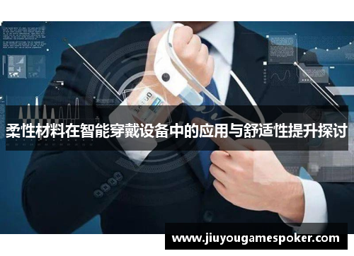柔性材料在智能穿戴设备中的应用与舒适性提升探讨
